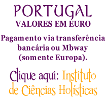 PORTUGAL VALORES EM EURO  Pagamento via transferência  bancária ou Mbway (somente Europa).  Clique aqui: Instituto  de Ciências Holísticas